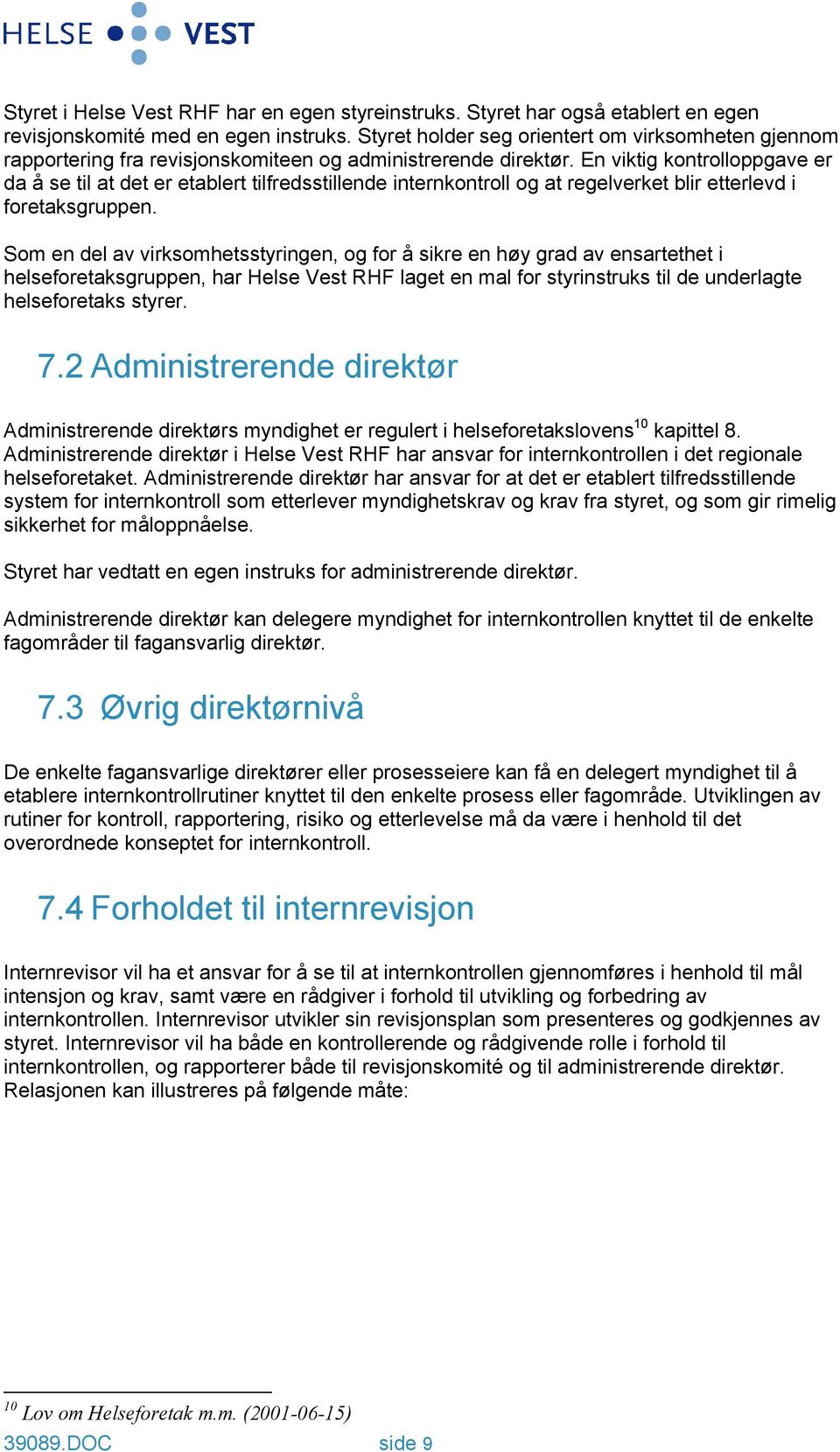 En viktig kontrolloppgave er da å se til at det er etablert tilfredsstillende internkontroll og at regelverket blir etterlevd i foretaksgruppen.