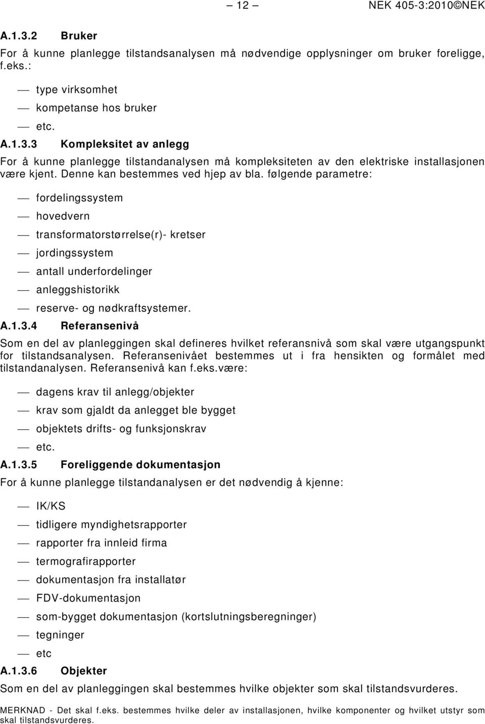 følgende parametre: fordelingssystem hovedvern transformatorstørrelse(r)- kretser jordingssystem antall underfordelinger anleggshistorikk reserve- og nødkraftsystemer. A.1.3.