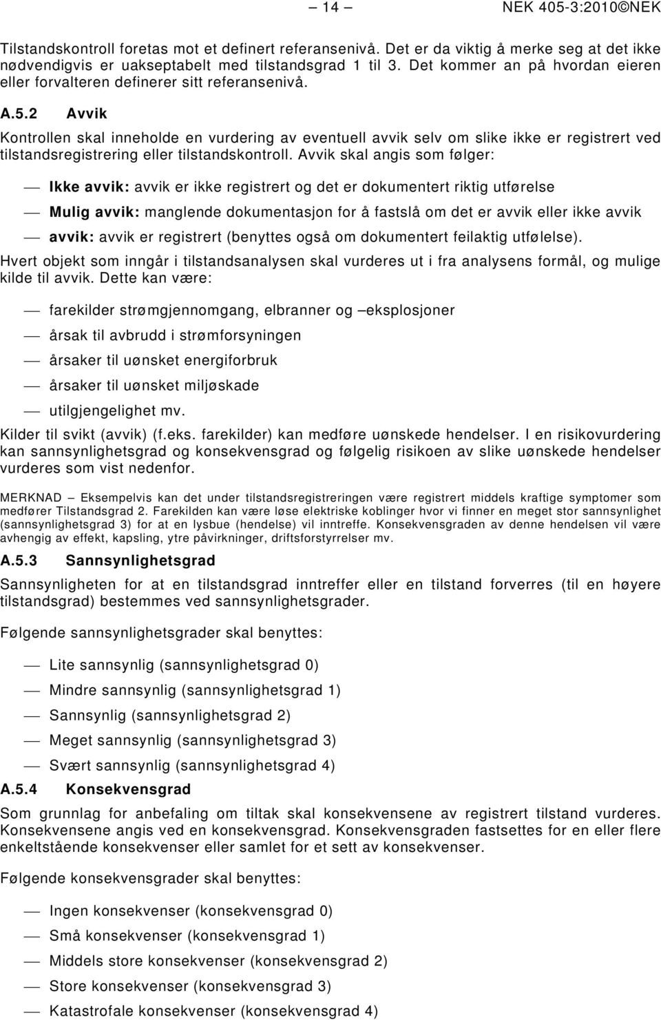 2 Avvik Kontrollen skal inneholde en vurdering av eventuell avvik selv om slike ikke er registrert ved tilstandsregistrering eller tilstandskontroll.