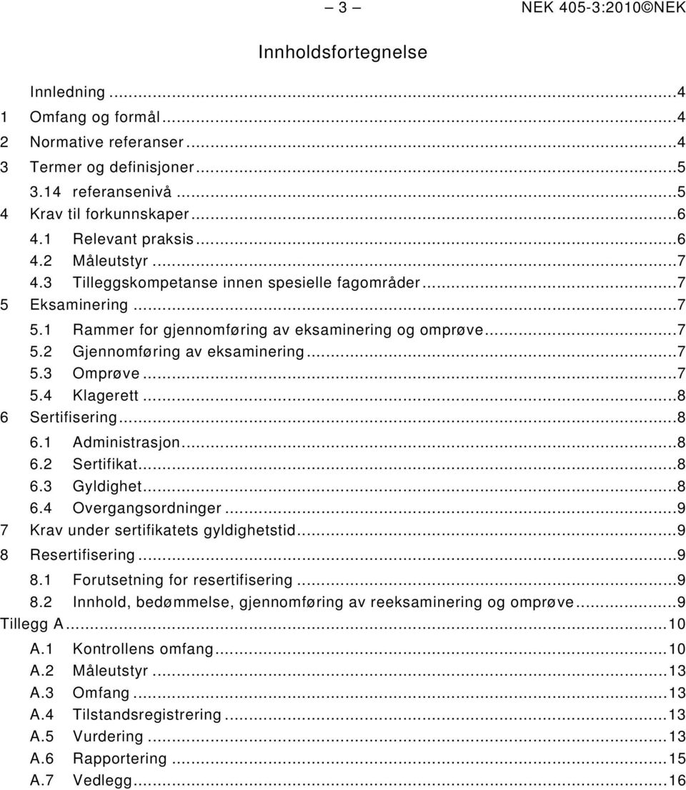 .. 7 5.3 Omprøve... 7 5.4 Klagerett... 8 6 Sertifisering... 8 6.1 Administrasjon... 8 6.2 Sertifikat... 8 6.3 Gyldighet... 8 6.4 Overgangsordninger... 9 7 Krav under sertifikatets gyldighetstid.