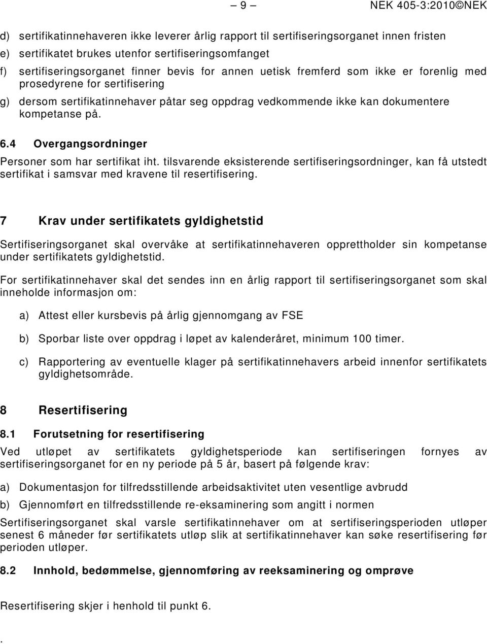 4 Overgangsordninger Personer som har sertifikat iht. tilsvarende eksisterende sertifiseringsordninger, kan få utstedt sertifikat i samsvar med kravene til resertifisering.