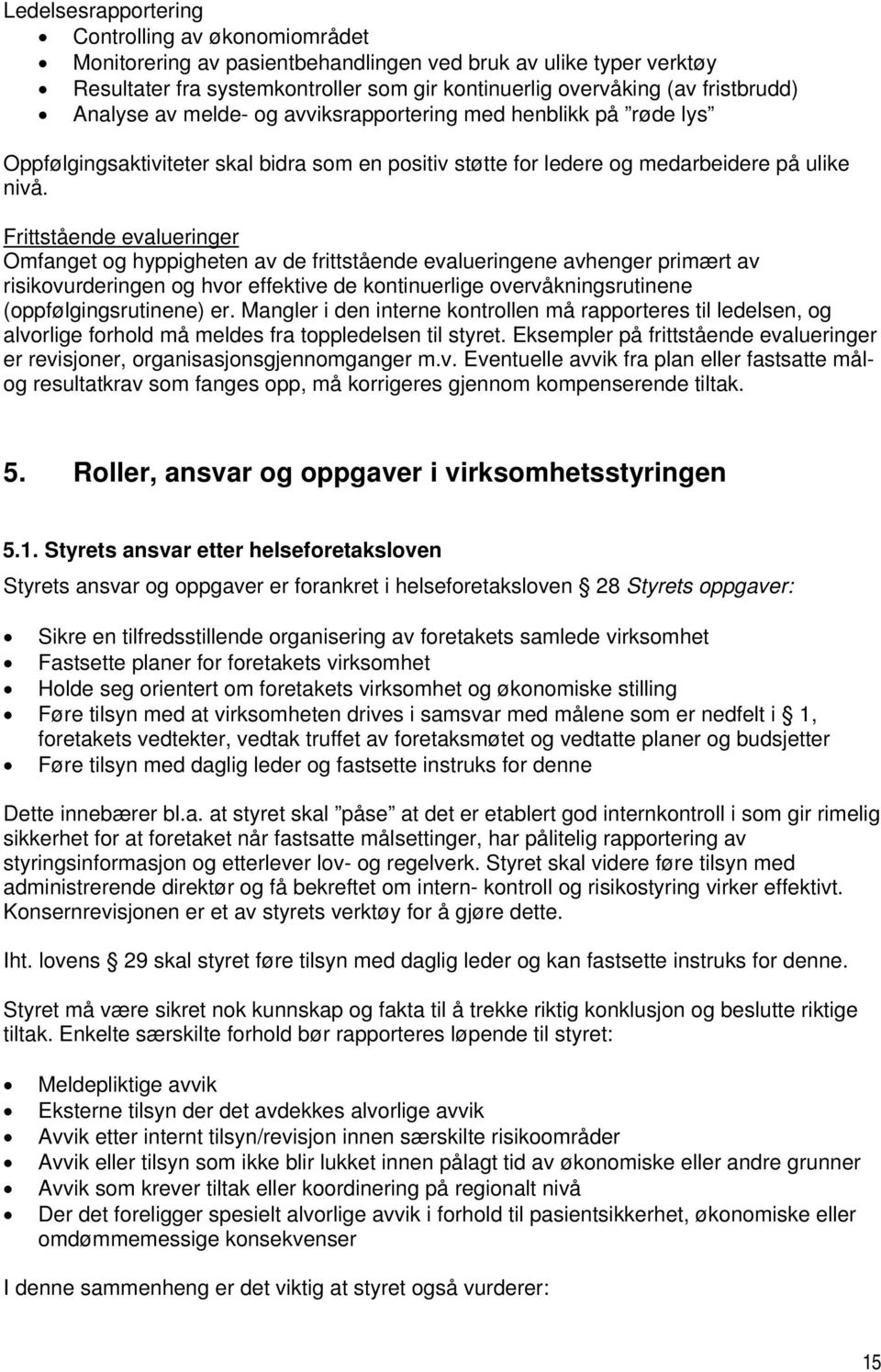 Frittstående evalueringer Omfanget og hyppigheten av de frittstående evalueringene avhenger primært av risikovurderingen og hvor effektive de kontinuerlige overvåkningsrutinene (oppfølgingsrutinene)