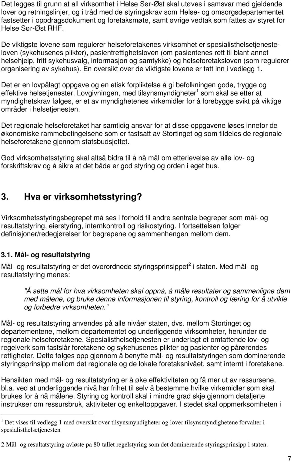 De viktigste lovene som regulerer helseforetakenes virksomhet er spesialisthelsetjenesteloven (sykehusenes plikter), pasientrettighetsloven (om pasientenes rett til blant annet helsehjelp, fritt