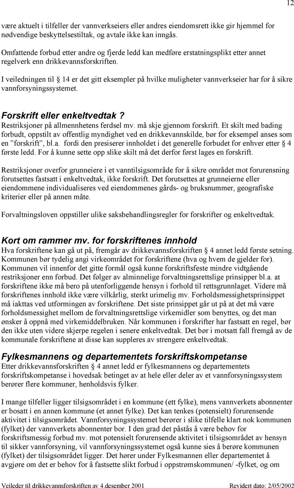 I veiledningen til 14 er det gitt eksempler på hvilke muligheter vannverkseier har for å sikre vannforsyningssystemet. Forskrift eller enkeltvedtak? Restriksjoner på allmennhetens ferdsel mv.