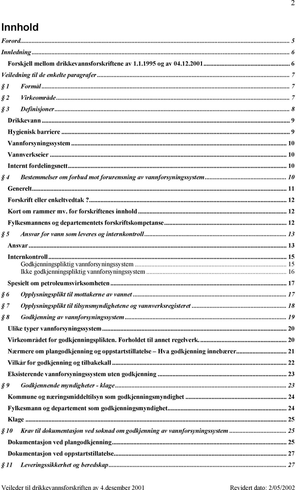 .. 10 4 Bestemmelser om forbud mot forurensning av vannforsyningssystem... 10 Generelt... 11 Forskrift eller enkeltvedtak?... 12 Kort om rammer mv. for forskriftenes innhold.