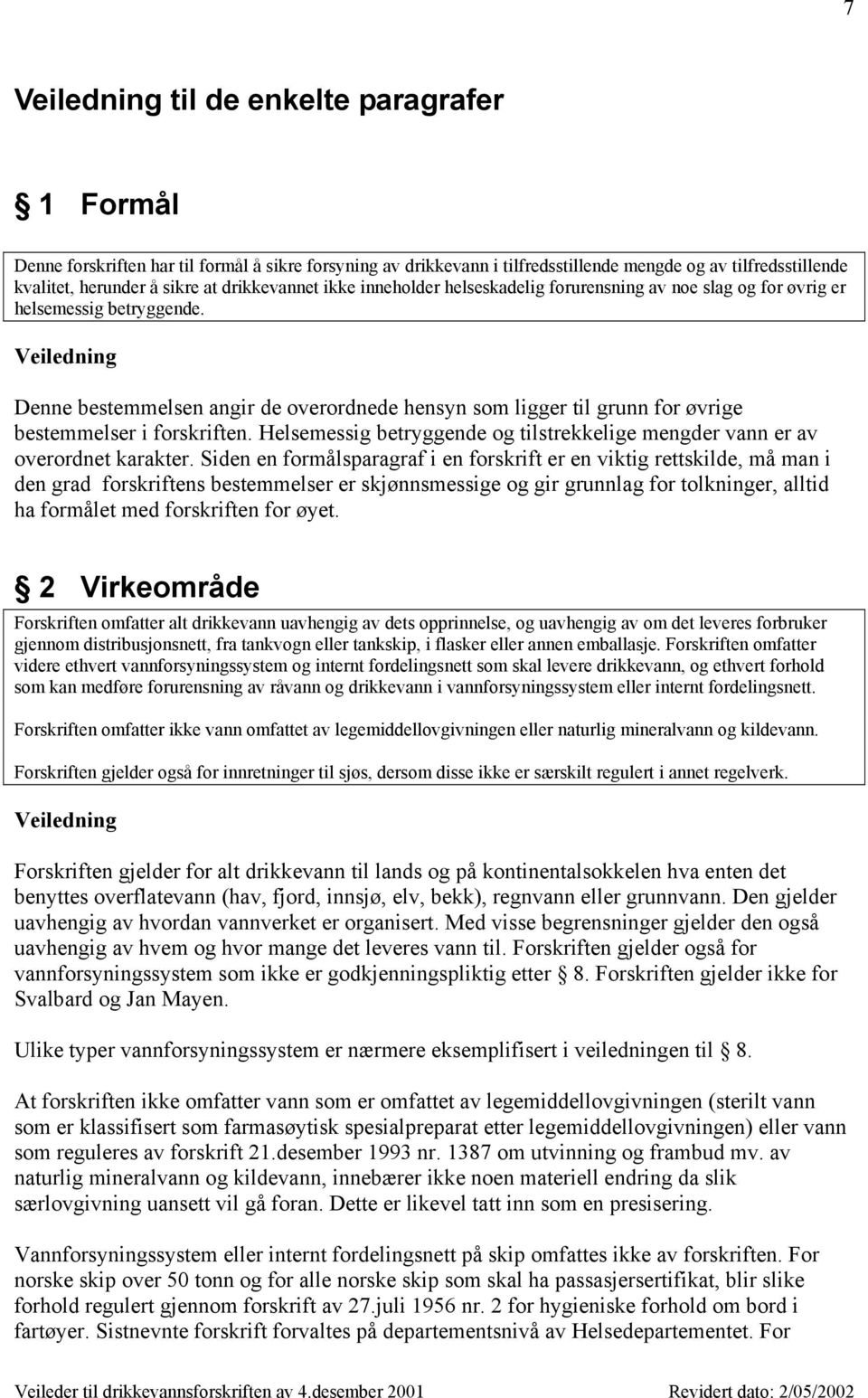 Veiledning Denne bestemmelsen angir de overordnede hensyn som ligger til grunn for øvrige bestemmelser i forskriften. Helsemessig betryggende og tilstrekkelige mengder vann er av overordnet karakter.