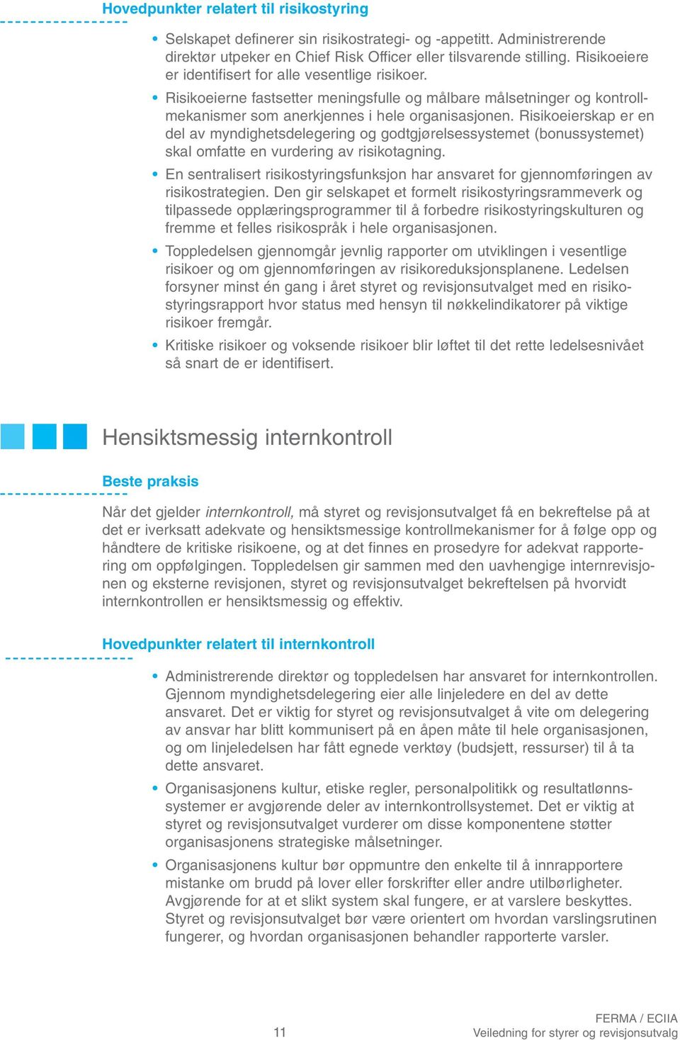 Risikoeierskap er en del av myndighetsdelegering og godtgjørelsessystemet (bonussystemet) skal omfatte en vurdering av risikotagning.