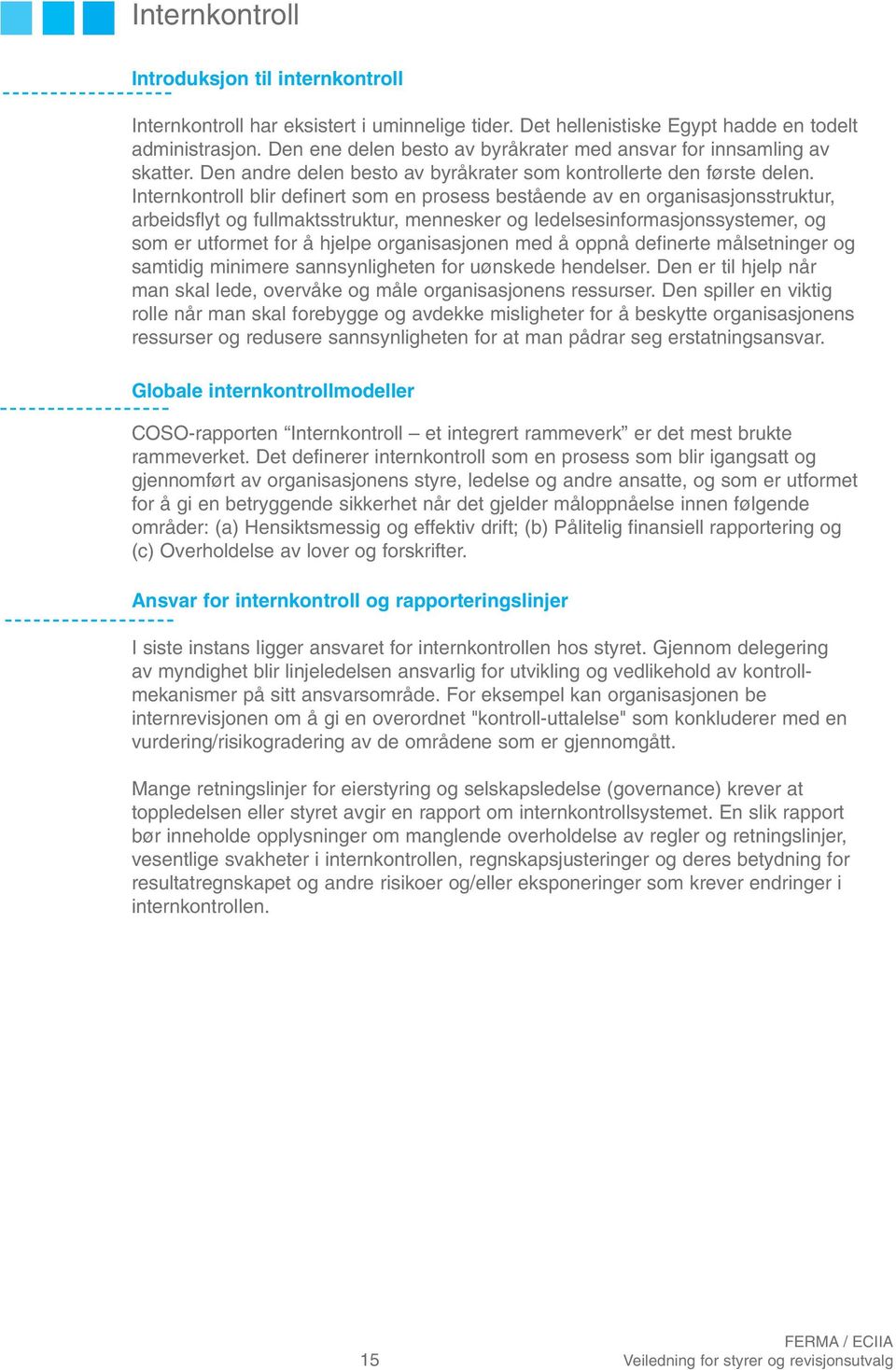 Internkontroll blir definert som en prosess bestående av en organisasjonsstruktur, arbeidsflyt og fullmaktsstruktur, mennesker og ledelsesinformasjonssystemer, og som er utformet for å hjelpe