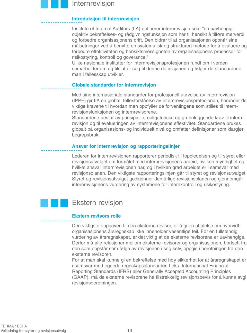 Den bidrar til at organisasjonen oppnår sine målsetninger ved å benytte en systematisk og strukturert metode for å evaluere og forbedre effektiviteten og hensiktsmessigheten av organisasjonens