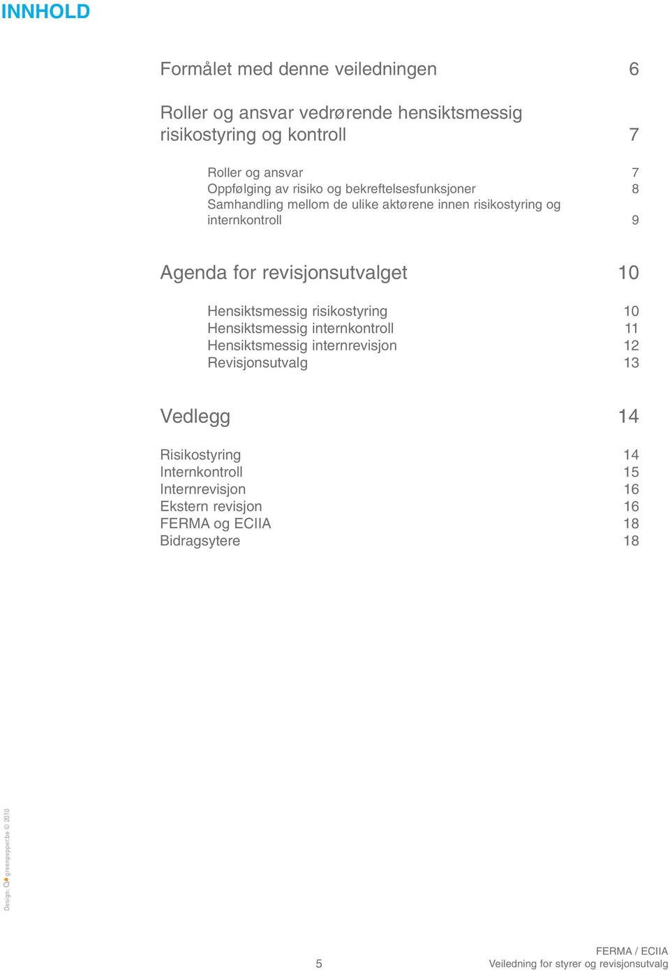 Hensiktsmessig risikostyring 10 Hensiktsmessig internkontroll 11 Hensiktsmessig internrevisjon 12 Revisjonsutvalg 13 Vedlegg 14 Risikostyring 14