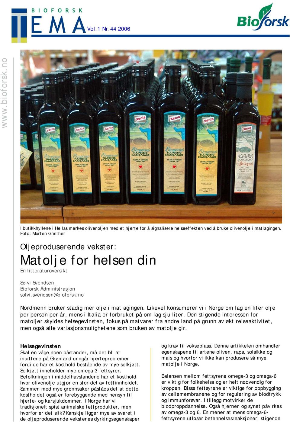 no Nordmenn bruker stadig mer olje i matlagingen. Likevel konsumerer vi i Norge om lag en liter olje per person per år, mens i Italia er forbruket på om lag sju liter.