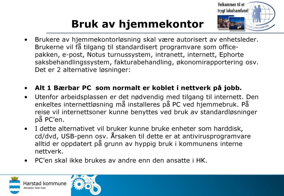 Det er 2 alternative løsninger: Alt 1 Bærbar PC som normalt er koblet i nettverk på jobb. Utenfor arbeidsplassen er det nødvendig med tilgang til internett.