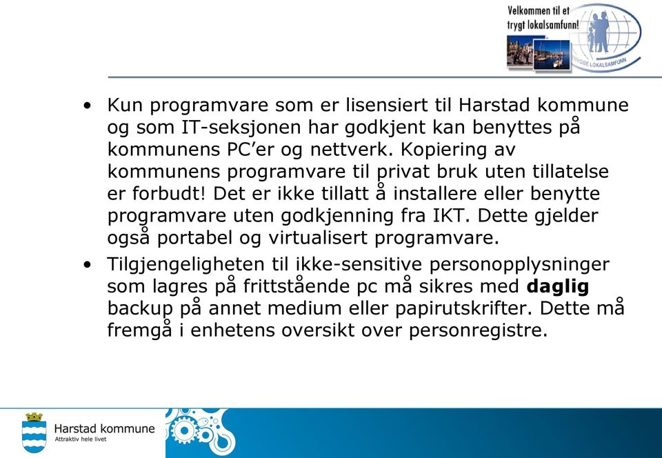 Det er ikke tillatt å installere eller benytte programvare uten godkjenning fra IKT. Dette gjelder også portabel og virtualisert programvare.