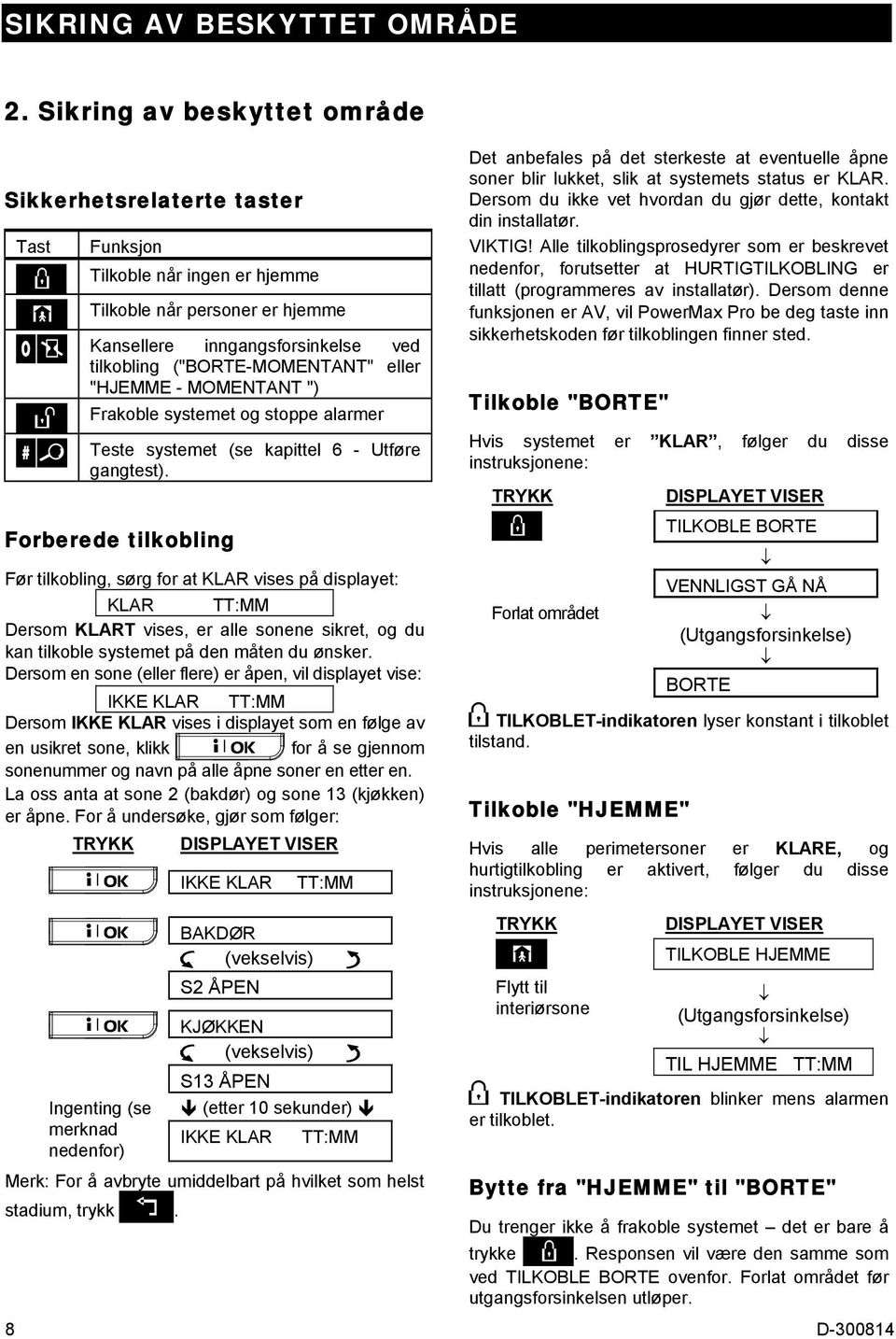 eller "HJEMME - MOMENTANT ") Frakoble systemet og stoppe alarmer Teste systemet (se kapittel 6 - Utføre gangtest).