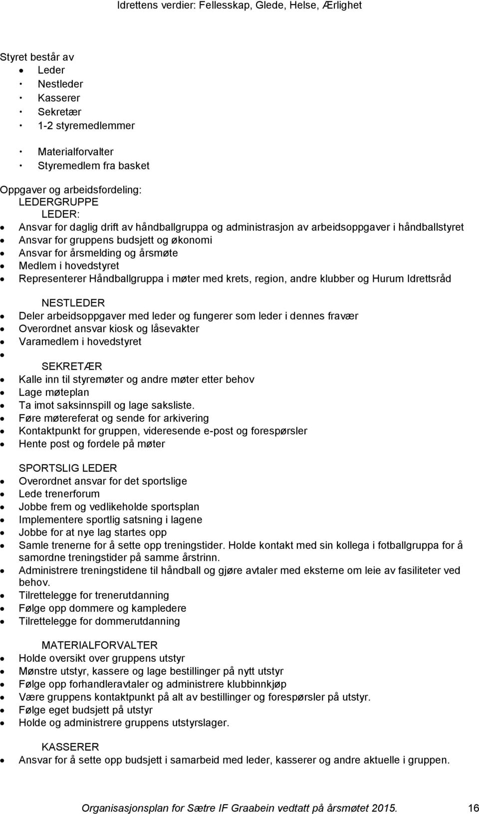 med krets, region, andre klubber og Hurum Idrettsråd NESTLEDER Deler arbeidsoppgaver med leder og fungerer som leder i dennes fravær Overordnet ansvar kiosk og låsevakter Varamedlem i hovedstyret