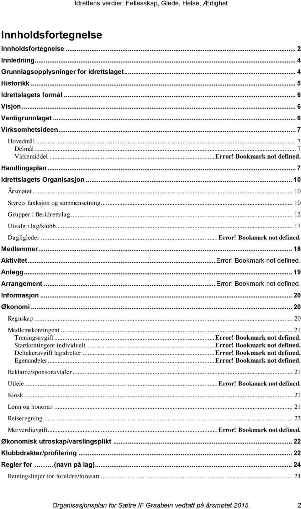 .. 10 Grupper i fleridrettslag... 12 Utvalg i lag/klubb... 17 Dagligleder... Error! Bookmark not defined. Medlemmer... 18 Aktivitet... Error! Bookmark not defined. Anlegg... 19 Arrangement... Error! Bookmark not defined. Informasjon.