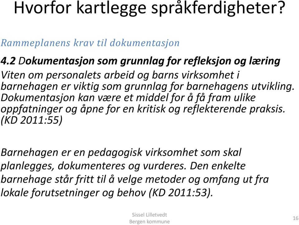 barnehagens utvikling. Dokumentasjon kan være et middel for å få fram ulike oppfatninger og åpne for en kritisk og reflekterende praksis.