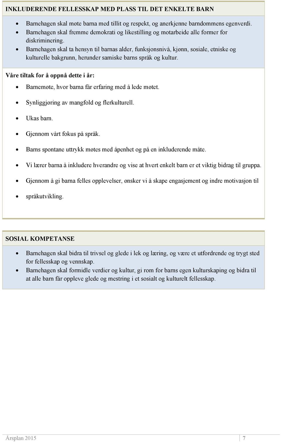Barnehagen skal ta hensyn til barnas alder, funksjonsnivå, kjønn, sosiale, etniske og kulturelle bakgrunn, herunder samiske barns språk og kultur.