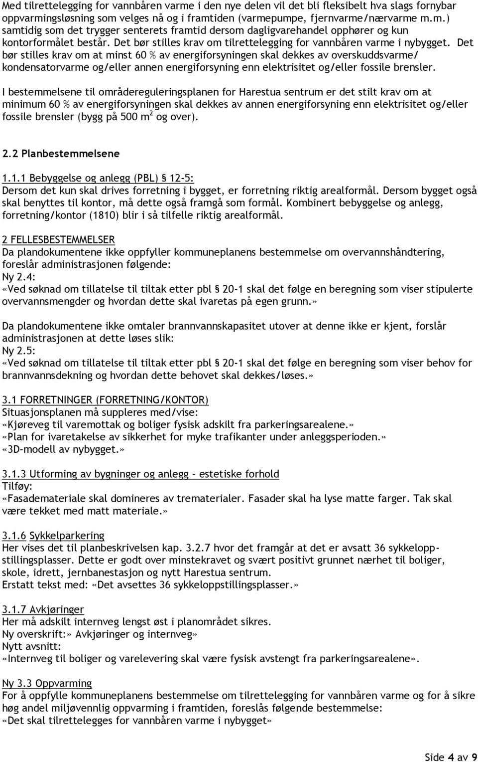 Det bør stilles krav om at minst 60 % av energiforsyningen skal dekkes av overskuddsvarme/ kondensatorvarme og/eller annen energiforsyning enn elektrisitet og/eller fossile brensler.