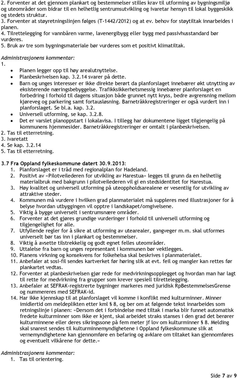 Tilrettelegging for vannbåren varme, lavenergibygg eller bygg med passivhusstandard bør vurderes. 5. Bruk av tre som bygningsmateriale bør vurderes som et positivt klimatiltak. 1.