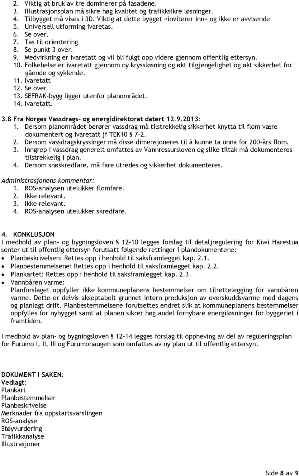 Medvirkning er ivaretatt og vil bli fulgt opp videre gjennom offentlig ettersyn. 10. Folkehelse er ivaretatt gjennom ny kryssløsning og økt tilgjengelighet og økt sikkerhet for gående og syklende. 11.