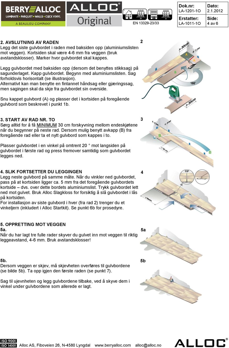 Sag forholdsvis horisontalt (se illustrasjon). Alternativt kan man benytte en fintannet håndsag eller gjæringssag, men sagingen skal da skje fra gulvbordet sin overside.