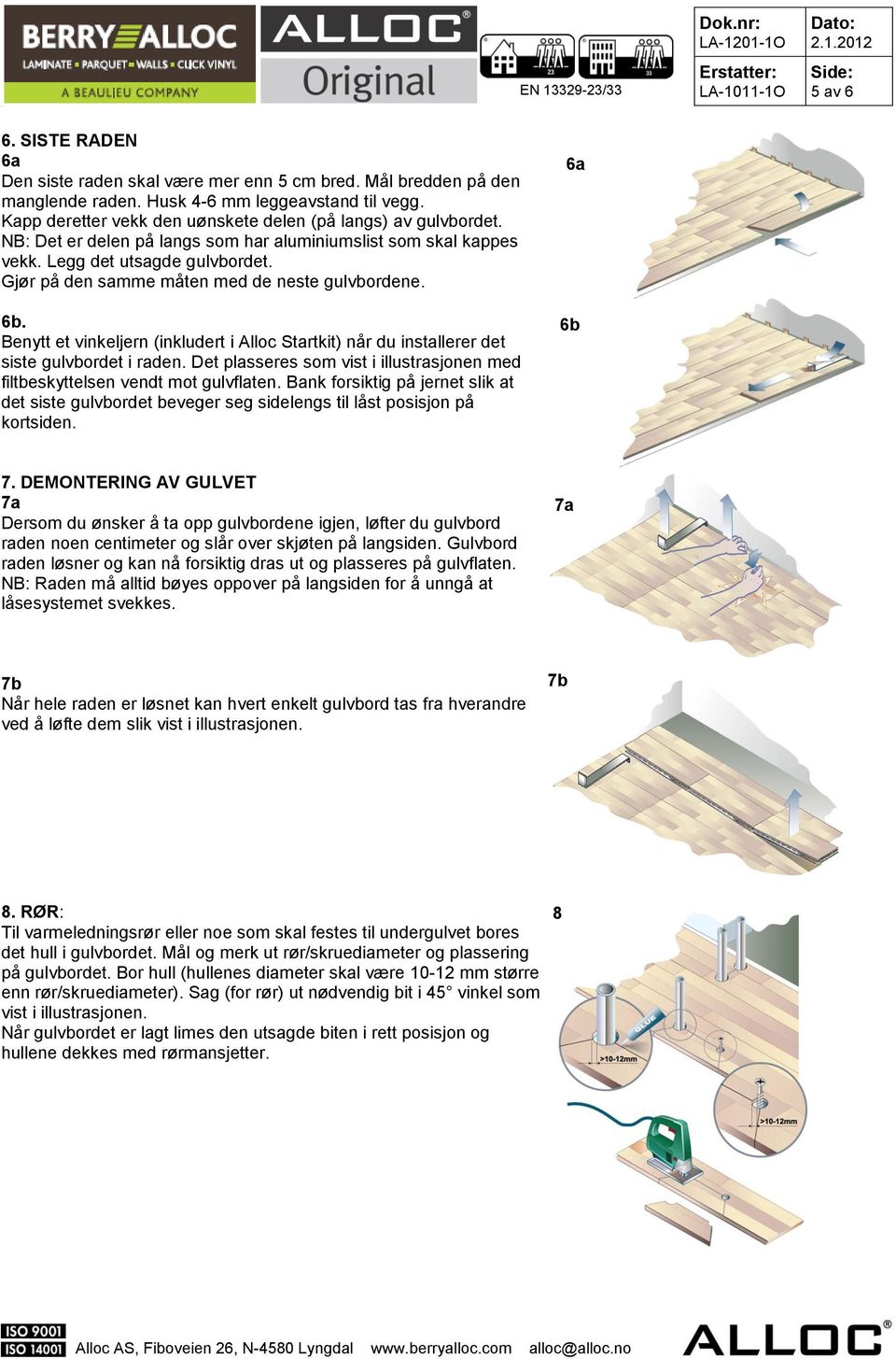 Gjør på den samme måten med de neste gulvbordene. 6b. Benytt et vinkeljern (inkludert i Alloc Startkit) når du installerer det siste gulvbordet i raden.