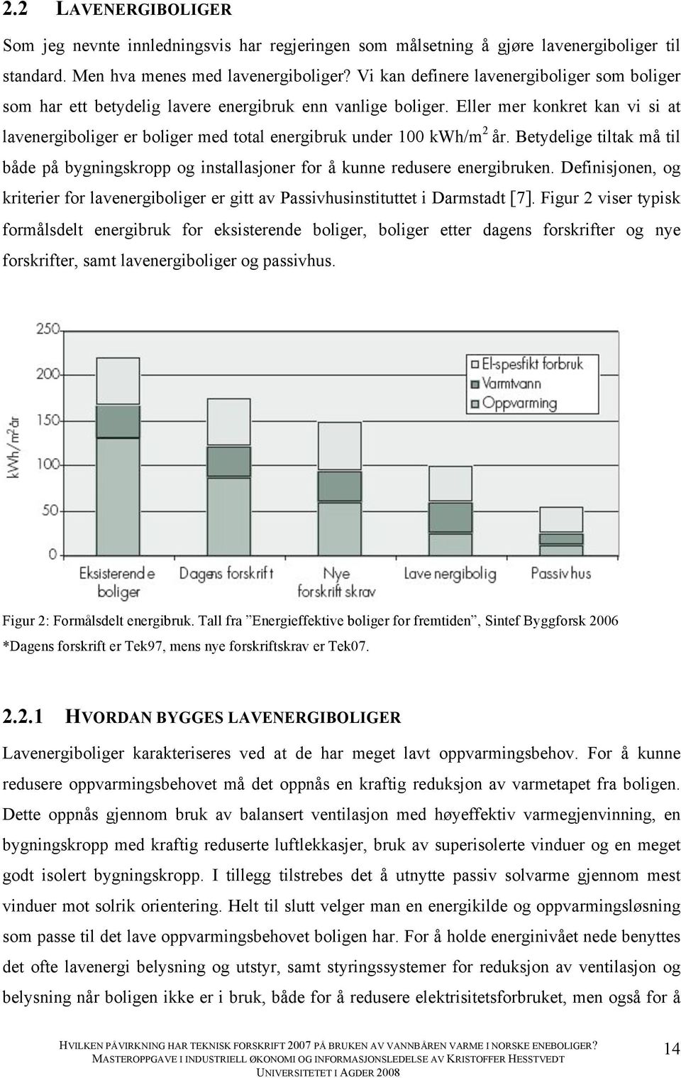 Eller mer konkret kan vi si at lavenergiboliger er boliger med total energibruk under 100 kwh/m 2 år.