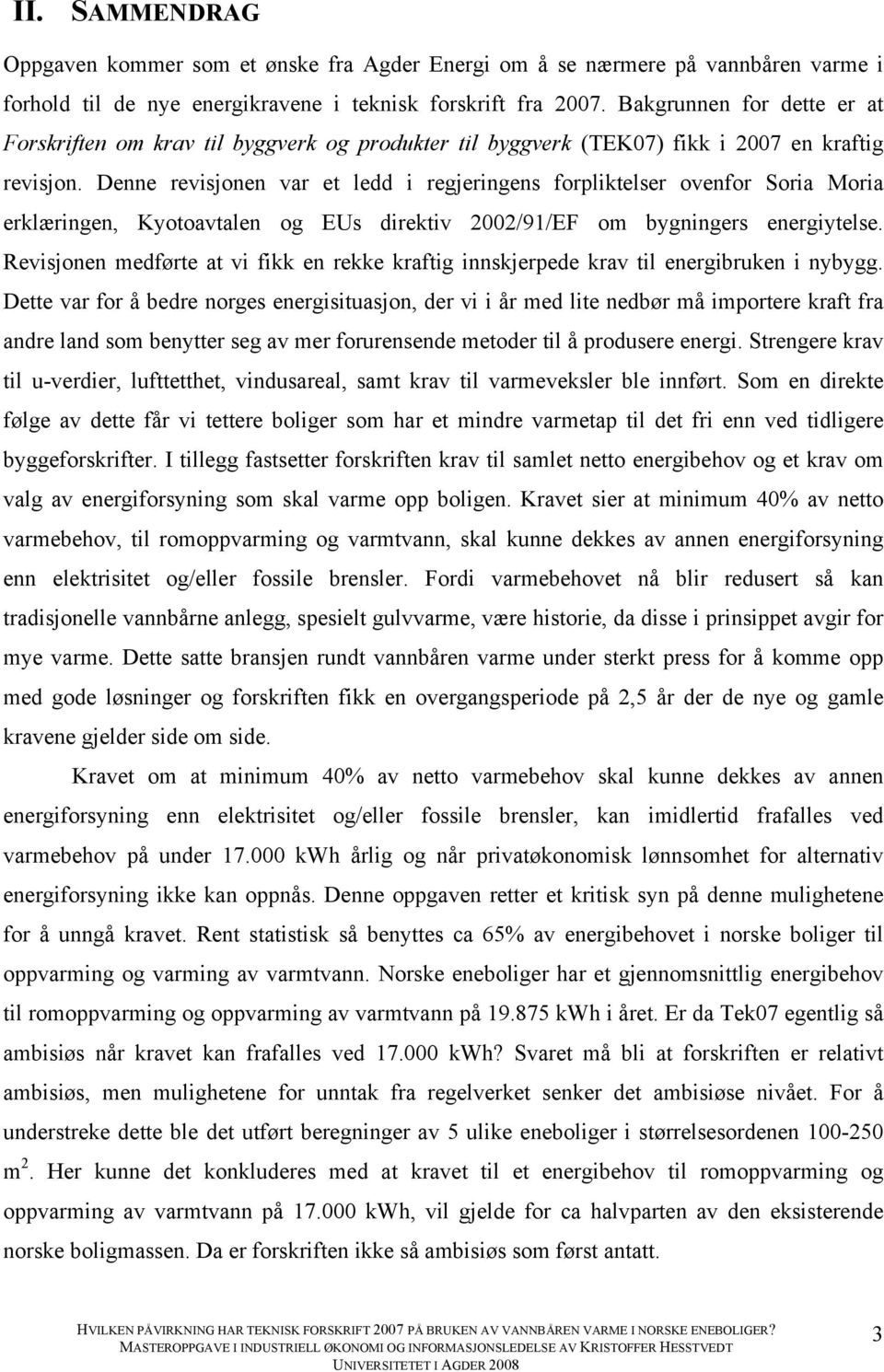 Denne revisjonen var et ledd i regjeringens forpliktelser ovenfor Soria Moria erklæringen, Kyotoavtalen og EUs direktiv 2002/91/EF om bygningers energiytelse.