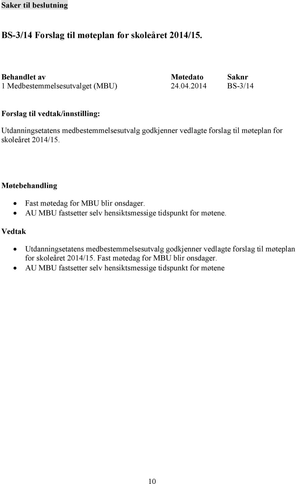 Fast møtedag for MBU blir onsdager. AU MBU fastsetter selv hensiktsmessige tidspunkt for møtene.