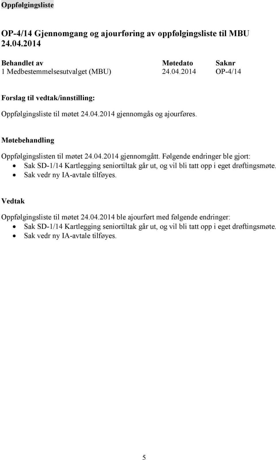 Følgende endringer ble gjort: Sak SD-1/14 Kartlegging seniortiltak går ut, og vil bli tatt opp i eget drøftingsmøte. Sak vedr ny IA-avtale tilføyes.