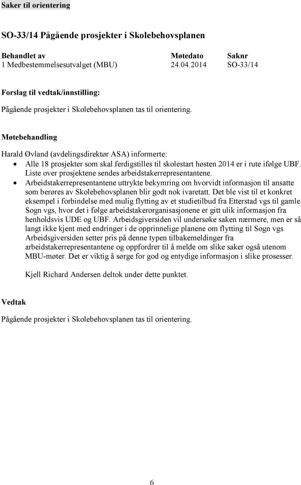 Arbeidstakerrepresentantene uttrykte bekymring om hvorvidt informasjon til ansatte som berøres av Skolebehovsplanen blir godt nok ivaretatt.