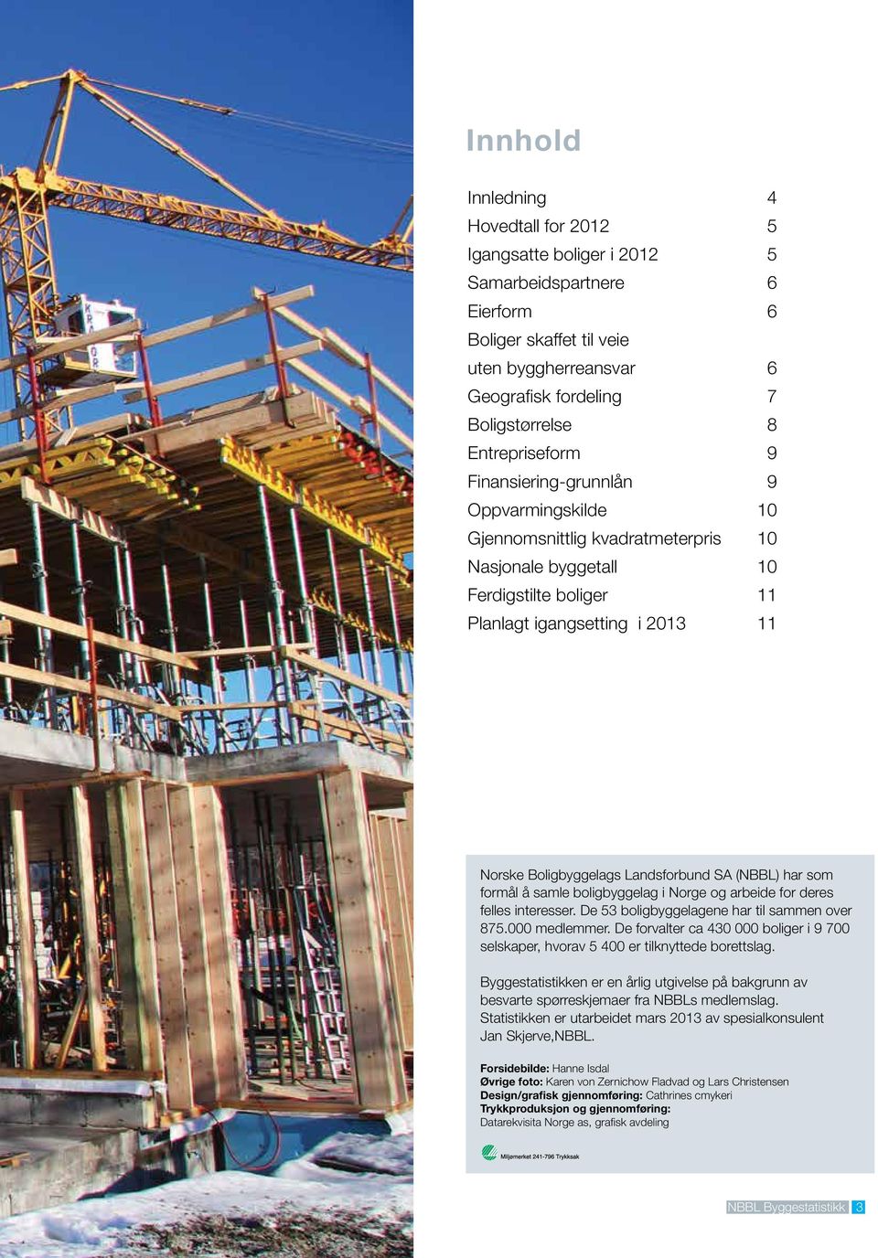 Landsforbund SA (NBBL) har som formål å samle boligbyggelag i Norge og arbeide for deres felles interesser. De 53 boligbyggelagene har til sammen over 875. medlemmer.