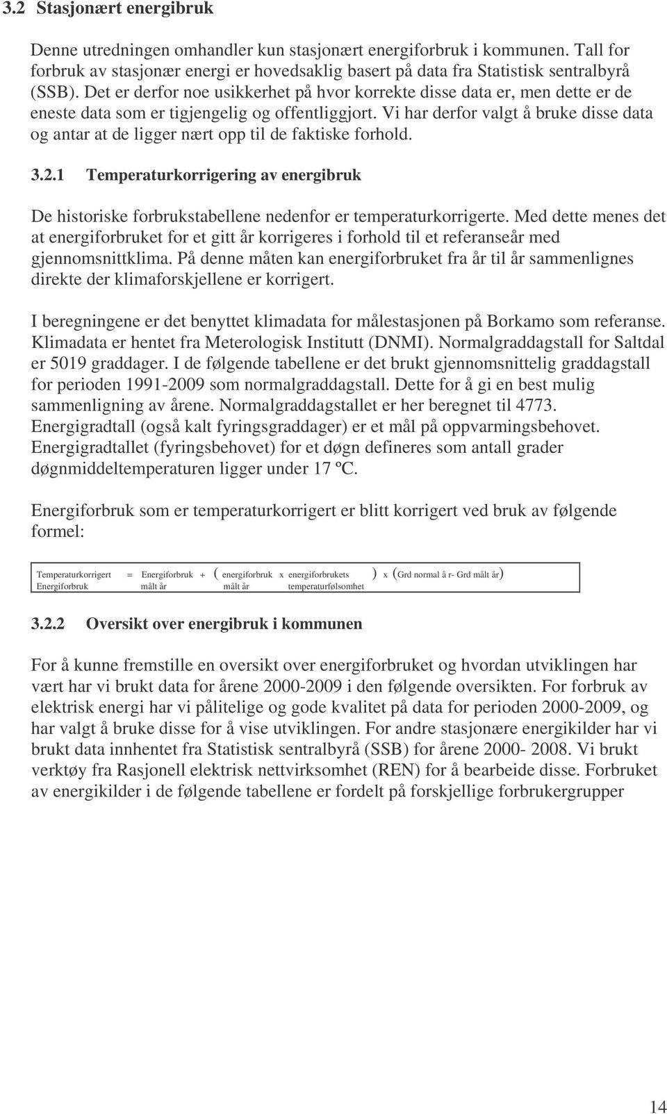 Vi har derfor valgt å bruke disse data og antar at de ligger nært opp til de faktiske forhold. 3.2.