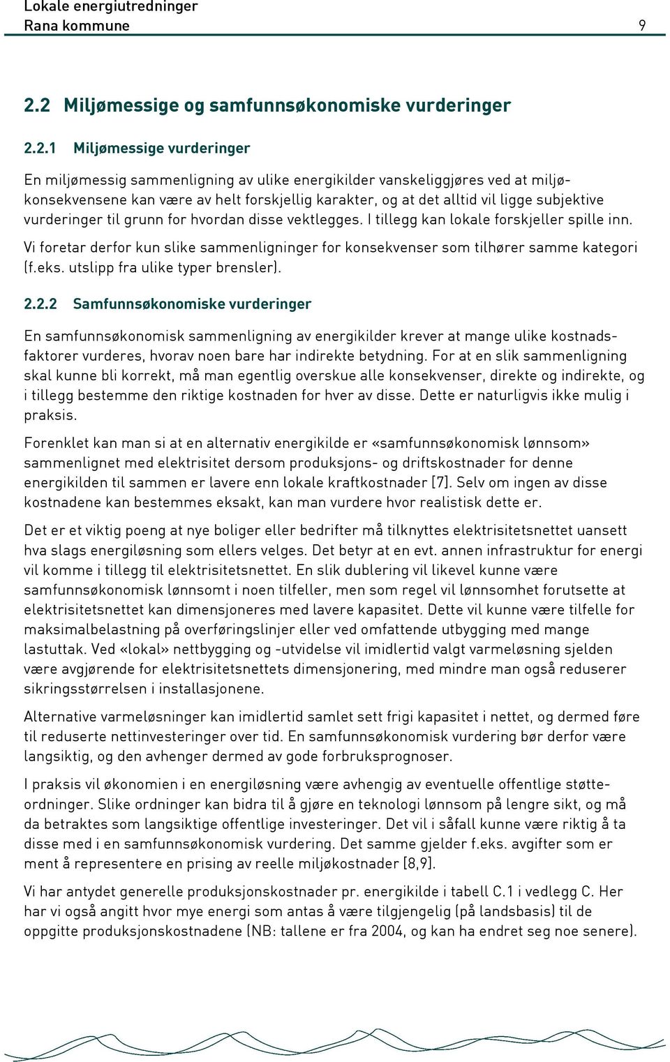 forskjellig karakter, og at det alltid vil ligge subjektive vurderinger til grunn for hvordan disse vektlegges. I tillegg kan lokale forskjeller spille inn.