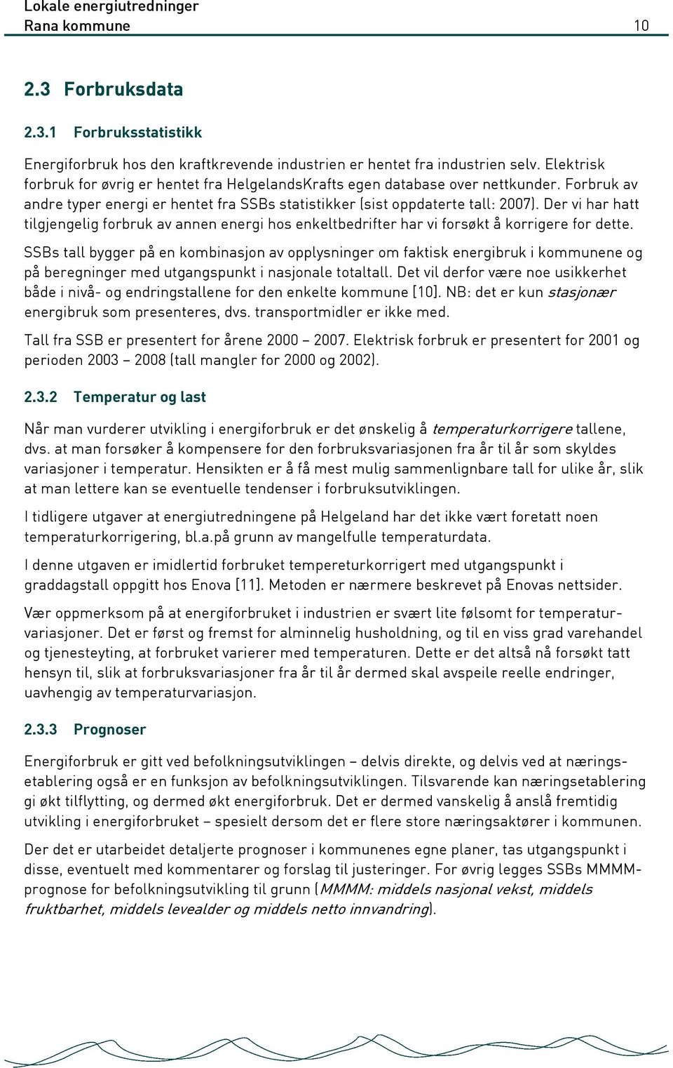 Der vi har hatt tilgjengelig forbruk av annen energi hos enkeltbedrifter har vi forsøkt å korrigere for dette.