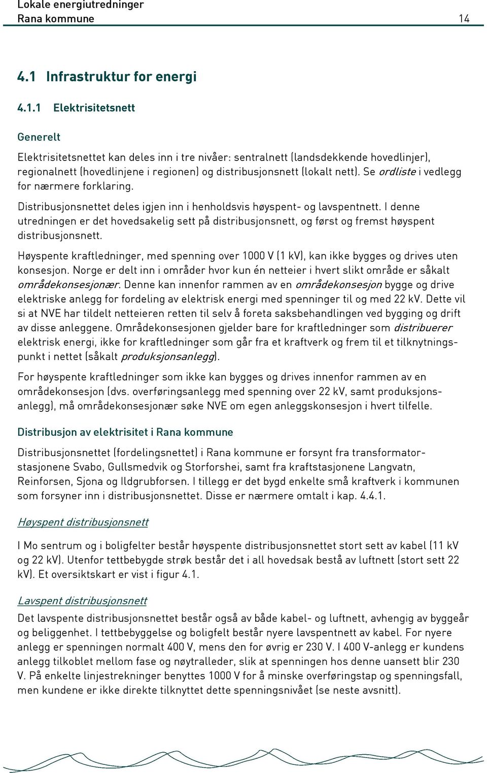 Se ordliste i vedlegg for nærmere forklaring. Distribusjonsnettet deles igjen inn i henholdsvis høyspent- og lavspentnett.