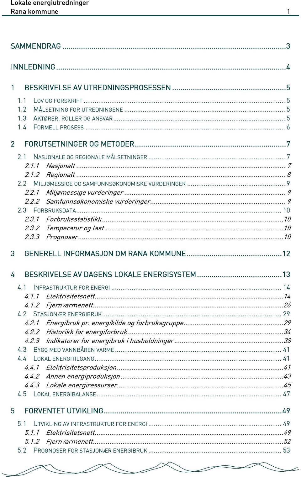 .. 9 2.2.2 Samfunnsøkonomiske vurderinger... 9 2.3 FORBRUKSDATA... 10 2.3.1 Forbruksstatistikk...10 2.3.2 Temperatur og last...10 2.3.3 Prognoser...10 3 GENERELL INFORMASJON OM RANA KOMMUNE.