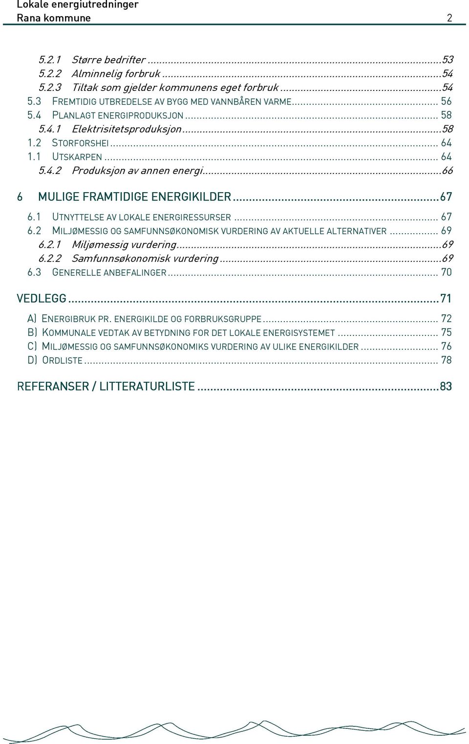 1 UTNYTTELSE AV LOKALE ENERGIRESSURSER... 67 6.2 MILJØMESSIG OG SAMFUNNSØKONOMISK VURDERING AV AKTUELLE ALTERNATIVER... 69 6.2.1 Miljømessig vurdering...69 6.2.2 Samfunnsøkonomisk vurdering...69 6.3 GENERELLE ANBEFALINGER.