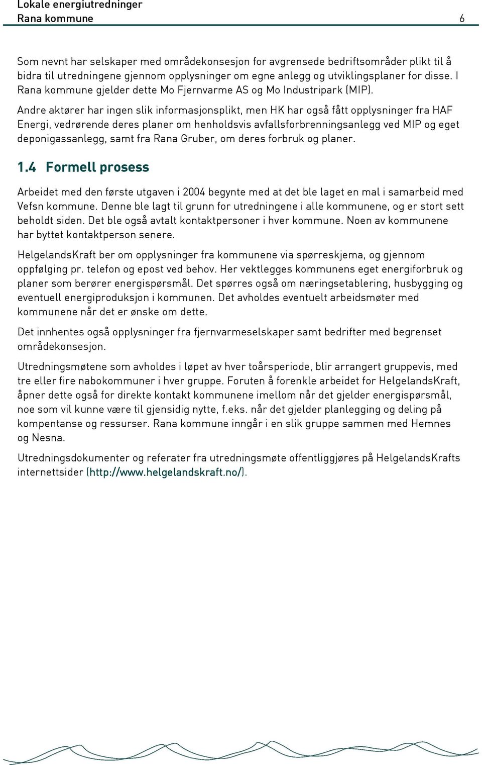 Andre aktører har ingen slik informasjonsplikt, men HK har også fått opplysninger fra HAF Energi, vedrørende deres planer om henholdsvis avfallsforbrenningsanlegg ved MIP og eget deponigassanlegg,