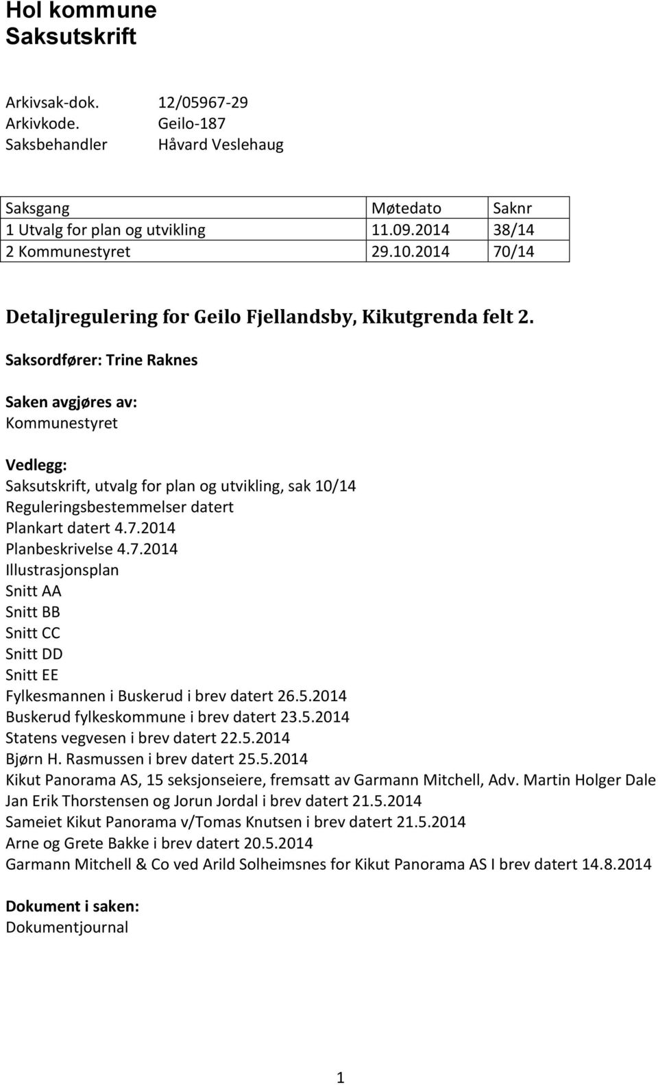 Saksordfører: Trine Raknes Saken avgjøres av: Kommunestyret Vedlegg: Saksutskrift, utvalg for plan og utvikling, sak 10/14 Reguleringsbestemmelser datert Plankart datert 4.7.