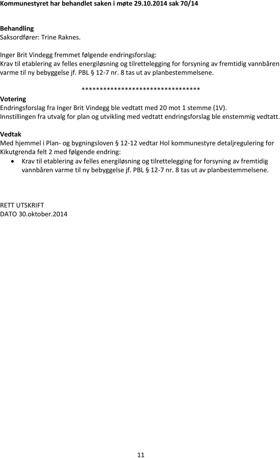 8 tas ut av planbestemmelsene. ********************************* Votering Endringsforslag fra Inger Brit Vindegg ble vedtatt med 20 mot 1 stemme (1V).