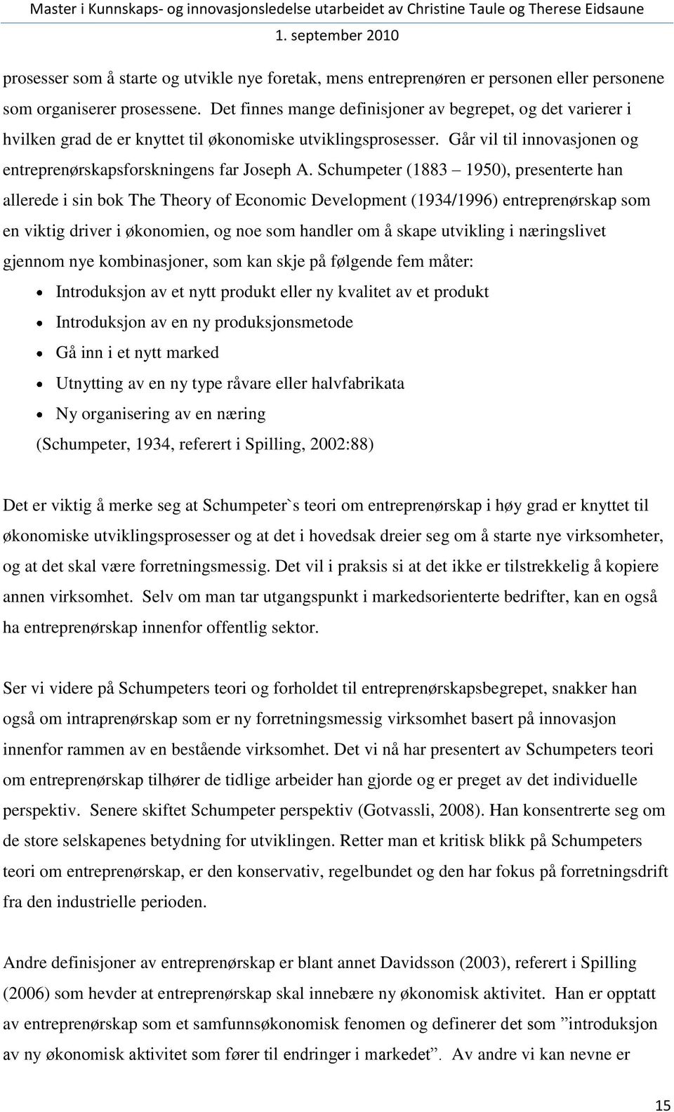 Schumpeter (1883 1950), presenterte han allerede i sin bok The Theory of Economic Development (1934/1996) entreprenørskap som en viktig driver i økonomien, og noe som handler om å skape utvikling i