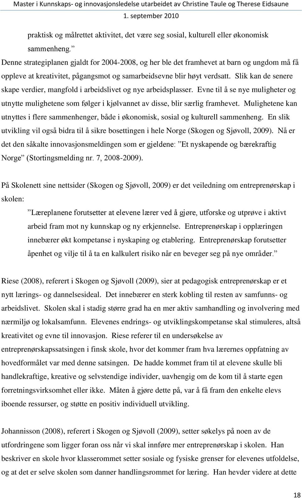 Slik kan de senere skape verdier, mangfold i arbeidslivet og nye arbeidsplasser. Evne til å se nye muligheter og utnytte mulighetene som følger i kjølvannet av disse, blir særlig framhevet.