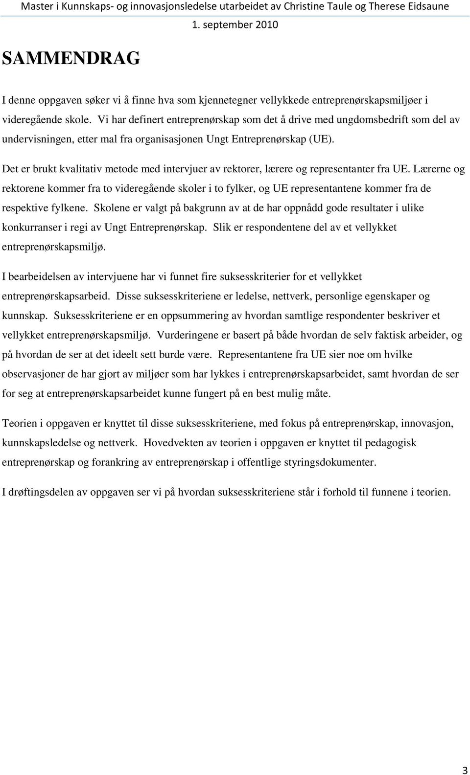 Det er brukt kvalitativ metode med intervjuer av rektorer, lærere og representanter fra UE.