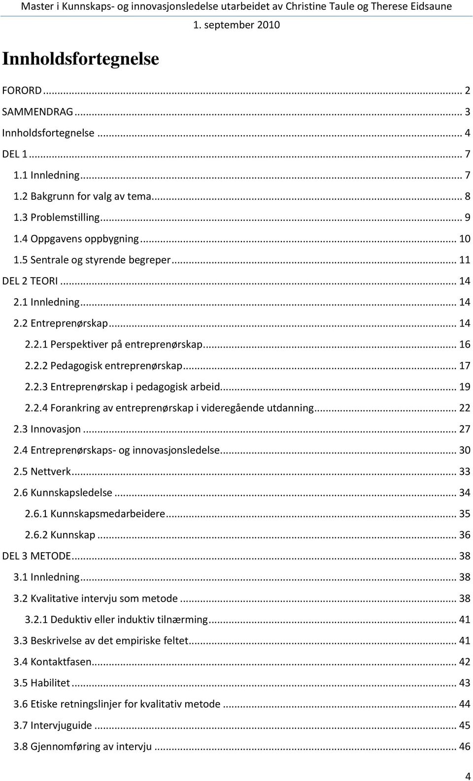 .. 19 2.2.4 Forankring av entreprenørskap i videregående utdanning... 22 2.3 Innovasjon... 27 2.4 Entreprenørskaps- og innovasjonsledelse... 30 2.5 Nettverk... 33 2.6 Kunnskapsledelse... 34 2.6.1 Kunnskapsmedarbeidere.