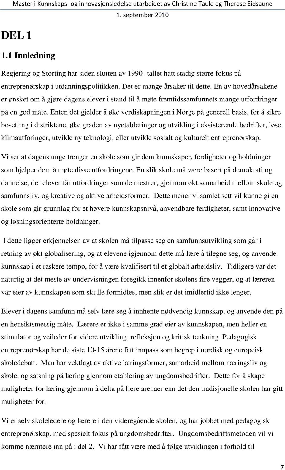 Enten det gjelder å øke verdiskapningen i Norge på generell basis, for å sikre bosetting i distriktene, øke graden av nyetableringer og utvikling i eksisterende bedrifter, løse klimautforinger,