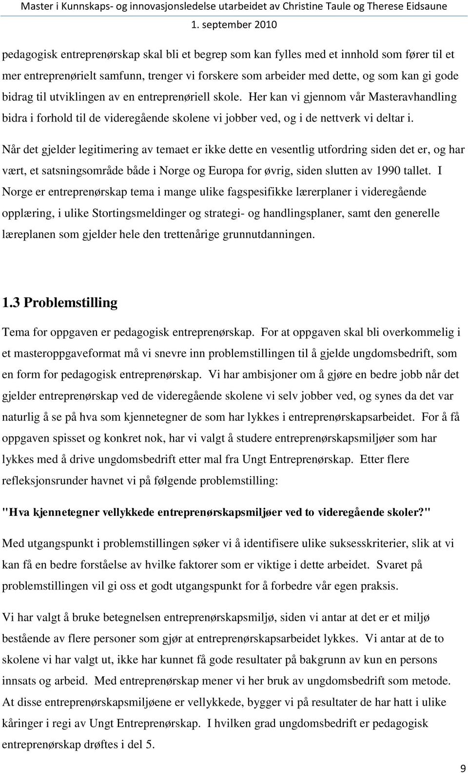 Når det gjelder legitimering av temaet er ikke dette en vesentlig utfordring siden det er, og har vært, et satsningsområde både i Norge og Europa for øvrig, siden slutten av 1990 tallet.