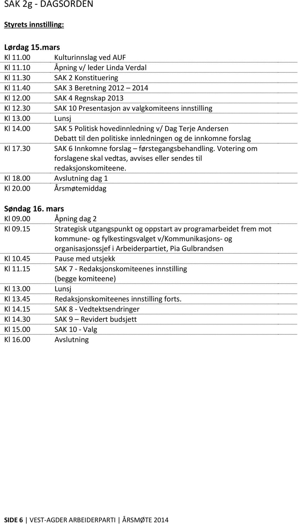 00 SAK 5 Politisk hovedinnledning v/ Dag Terje Andersen Debatt til den politiske innledningen og de innkomne forslag Kl 17.30 SAK 6 Innkomne forslag førstegangsbehandling.