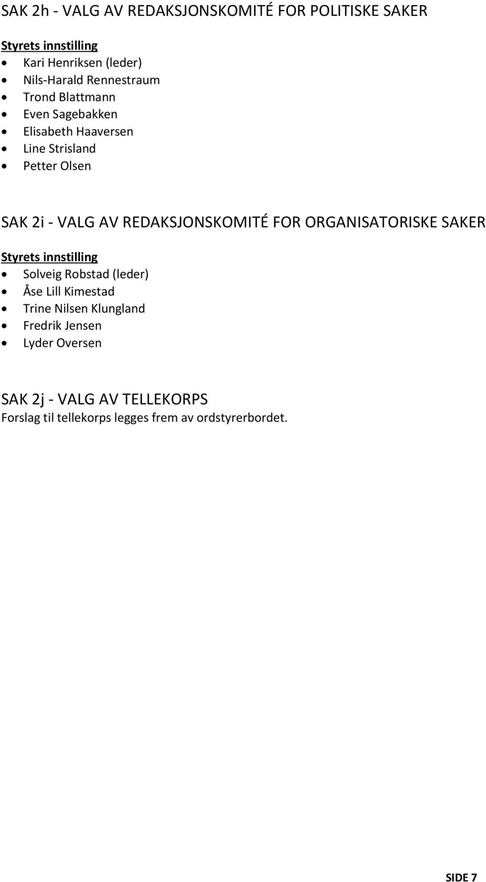 REDAKSJONSKOMITÉ FOR ORGANISATORISKE SAKER Styrets innstilling Solveig Robstad (leder) Åse Lill Kimestad Trine